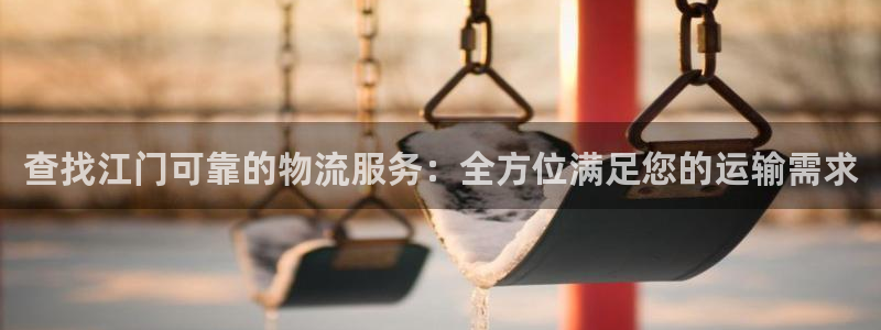28圈注册网址：查找江门可靠的物流服