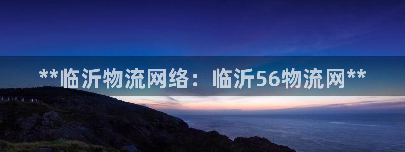 28圈怎么注册账号：**临沂物流网络